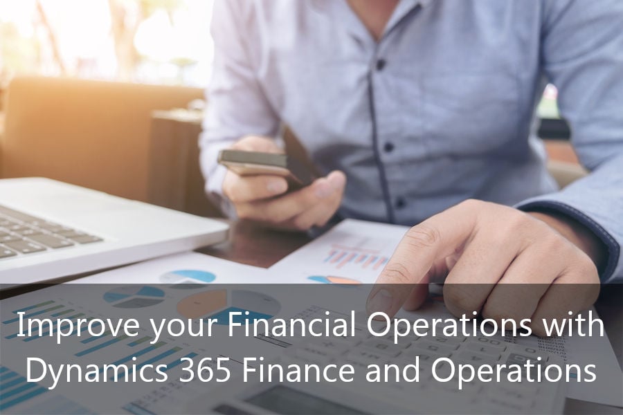 Improve Your Financial Operations with Dynamics 365 Finance & Operations