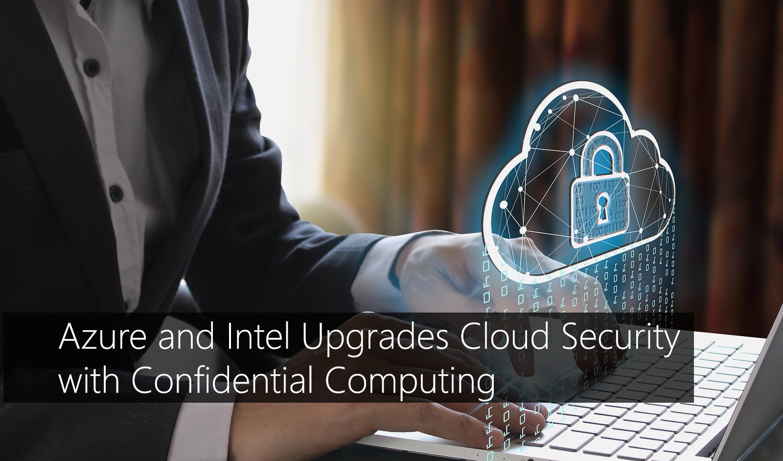 Azure And Intel Upgrades Cloud Security With Confidential Computing